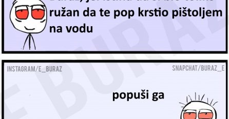 E buraz, je li istina da si...