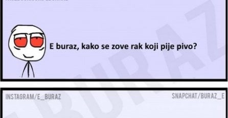 E buraz, kako se zove rak koji pije pivo?