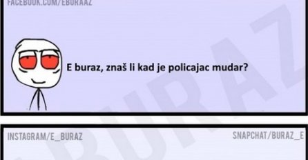 E buraz, znaš li kad je policajac mudar?