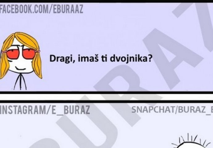 Dragi, imaš ti dvojnika?