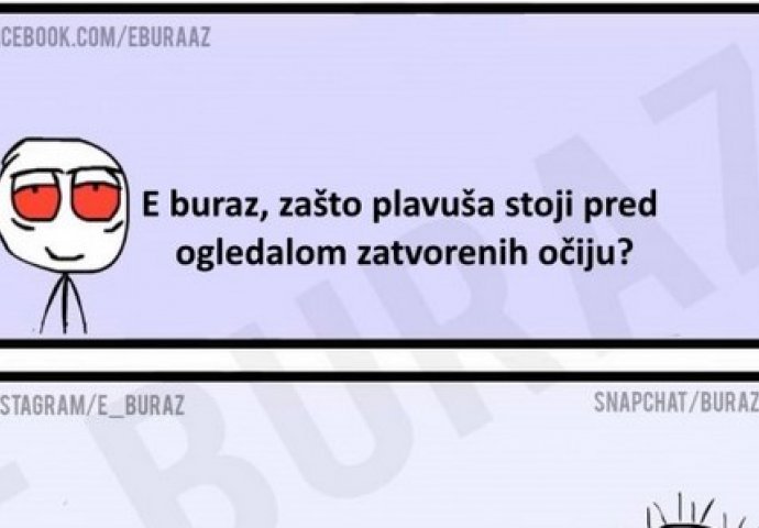 E buraz, zašto plavuša stoji pred ogledalom zatvorenih očiju?