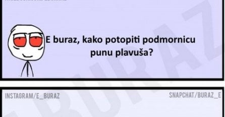 E buraz, kako potopiti podmornicu punu plavuša?