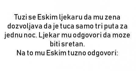 VIC : Tuzi se Eskim ljekaru da mu zena dozvoljava da je tuca samo tri puta za jednu noc.