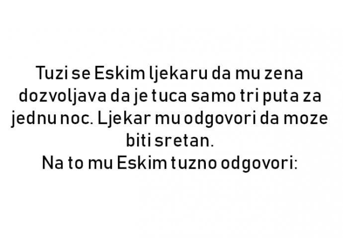 VIC : Tuzi se Eskim ljekaru da mu zena dozvoljava da je tuca samo tri puta za jednu noc.