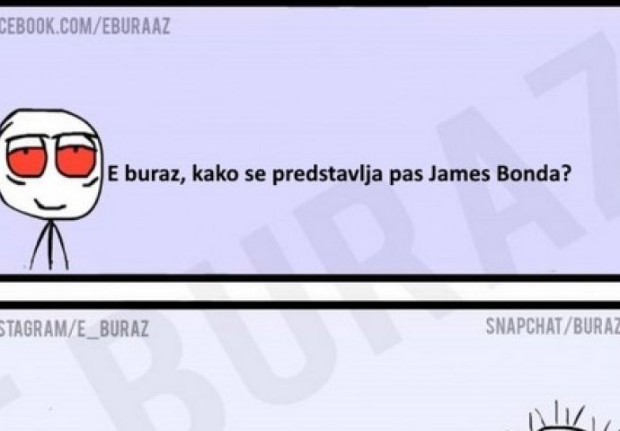 E buraz, kako se predstavlja pas James Bonda ?