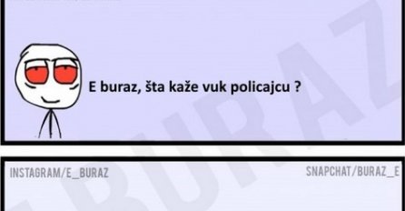 E buraz, šta kaže vuk policajcu?