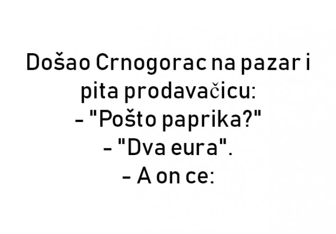 VIC : Došao Crnogorac na pazar i pita prodavačicu: