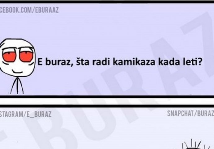 E buraz, šta radi kamikaza kada leti?