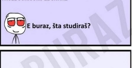 E buraz, šta studiraš?