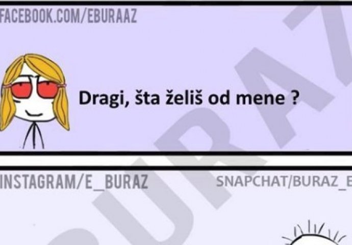 Dragi, šta želiš od mene ?