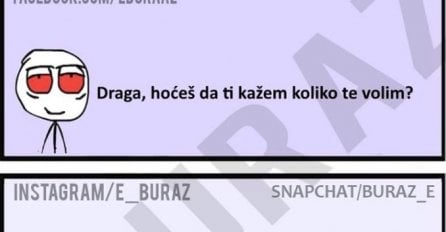 Draga, hoćeš da ti kažem koliko te volim ?