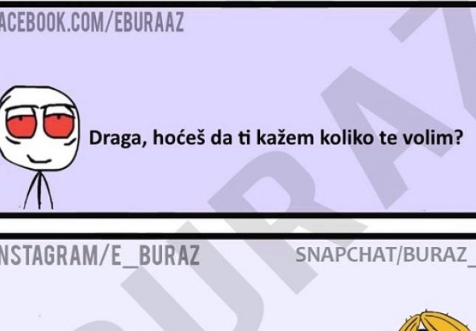 Draga, hoćeš da ti kažem koliko te volim ?