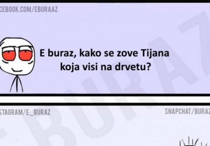 E buraz, kako se zove Tijana koja visi na drvetu?