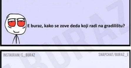 E buraz, kako se zove deda koji radi na gradilištu ?