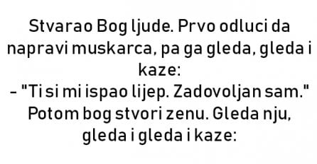 VIC : Stvarao Bog ljude. Prvo odluci da napravi muskarca, pa ga gleda, gleda i kaze: