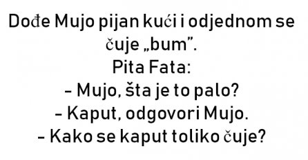 VIC : Dođe Mujo pijan kući i odjednom se čuje „bum”.