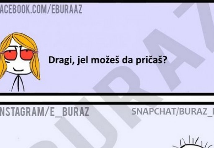 Dragi, jel možeš da pričaš?