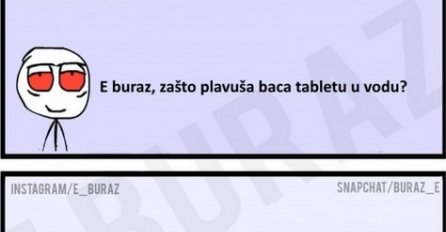 E buraz, zašto plavuša baca tabletu u vodu?