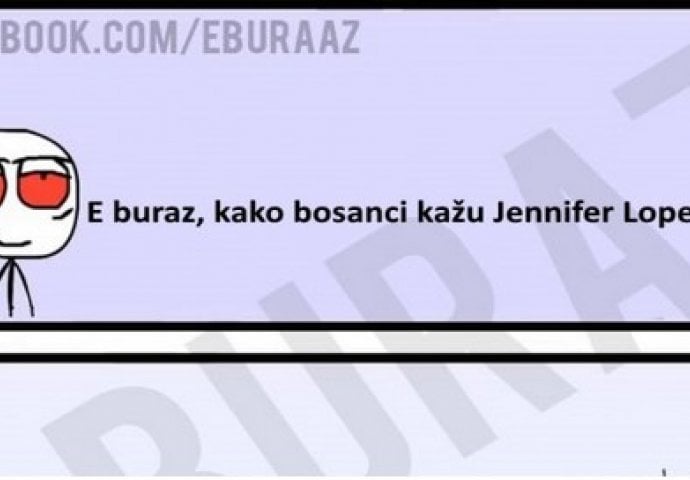 E buraz, kako bosanci kažu Jennifer Lopez?