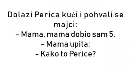 VIC : Dolazi Perica kući i pohvali se majci: