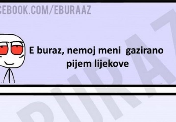 E buraz, nemoj meni gazirano pijem lijekova