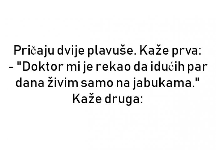 VIC : Pričaju dvije plavuše. Kaže prva: