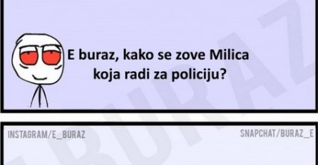 E buraz, kako se zove Milica koja radi za policiju ?