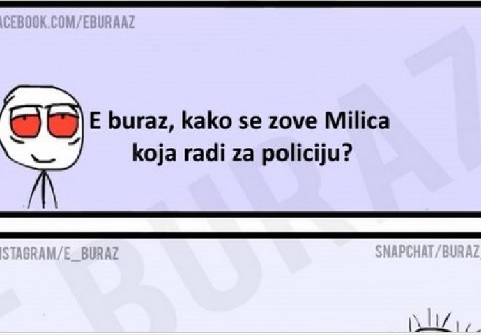 E buraz, kako se zove Milica koja radi za policiju ?