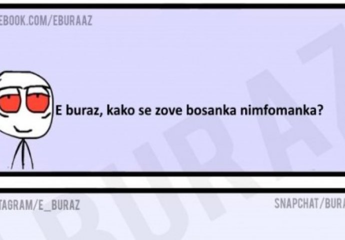 E buraz, kako se zove bosanka nimfomanka ?