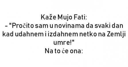 VIC : Kaže Mujo Fati: - "Pročito sam u novinama da svaki dan kad udahnem