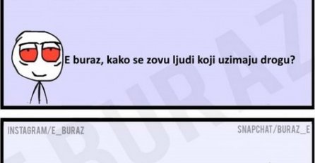 E buraz, kako se zovu ljudi koji uzimaju drogu?