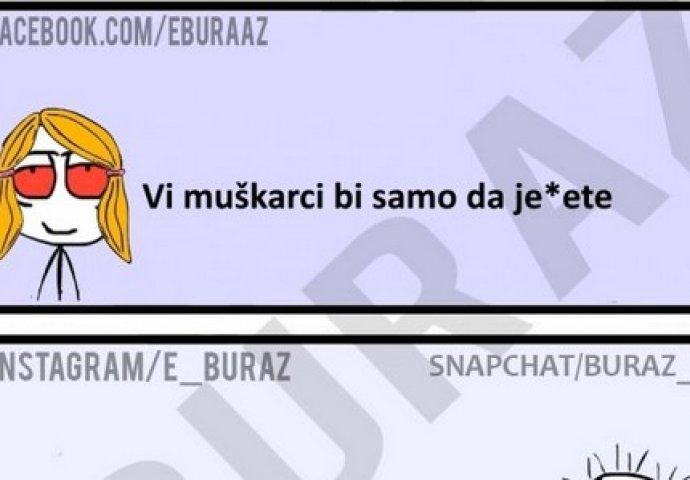 Vi muškarci bi samo da je*ete