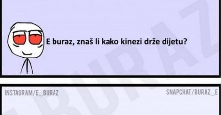 E buraz, znaš li kako kinezi drže dijetu?