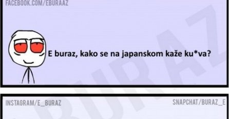 E buraz, kako se na japanskom kaže ku*va?