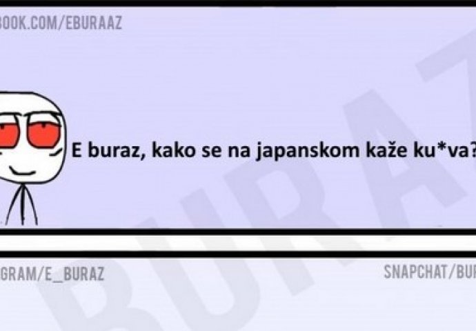 E buraz, kako se na japanskom kaže ku*va?