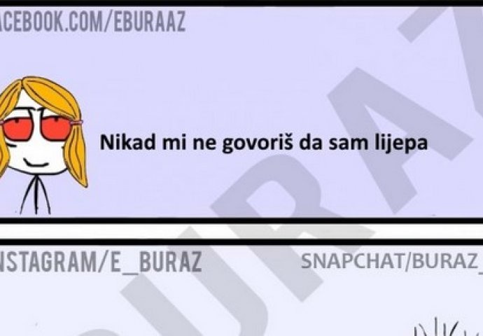 Nikad mi ne govoriš da sam lijepa