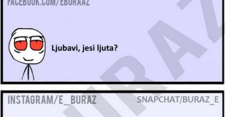 Ljubavi, jesi ljuta?