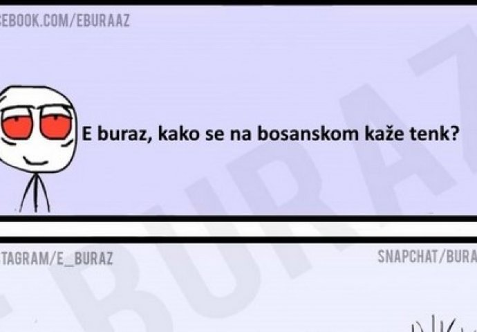 E buraz, kako se na bosanskom kaže tenk ?