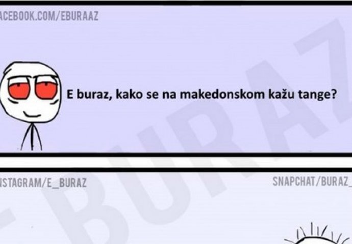 E buraz, kako se na makedonskom kažu tange?