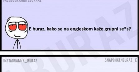 E buraz, kako se na engleskom kaže grupni se*s?