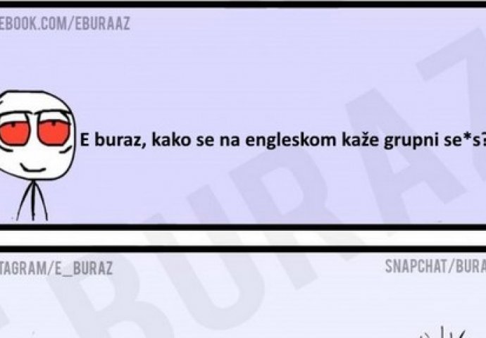 E buraz, kako se na engleskom kaže grupni se*s?