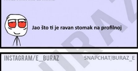 Jao što ti je ravan stomak na profilnoj