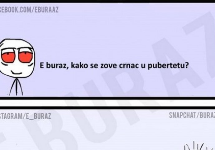 E buraz, kako se zove crnac u pubertetu?