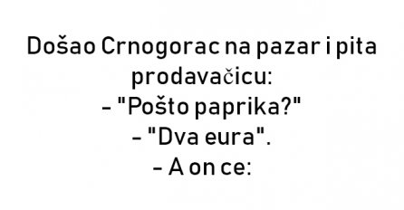 VIC : Došao Crnogorac na pazar i pita prodavačicu: