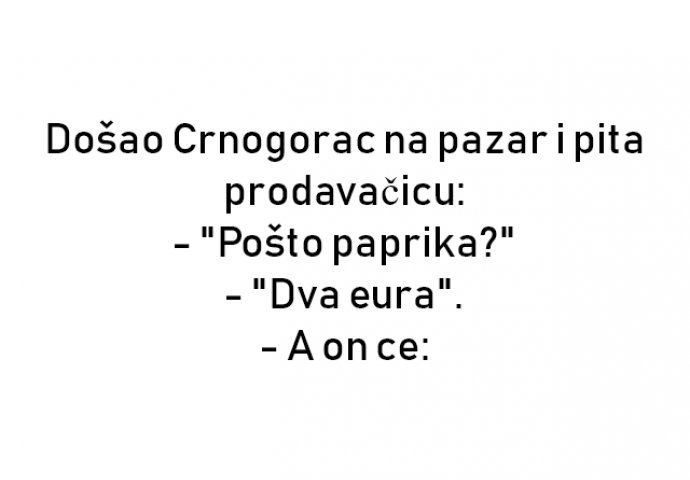 VIC : Došao Crnogorac na pazar i pita prodavačicu: