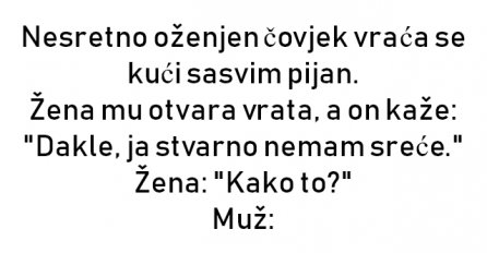 VIC : Nesretno oženjen čovjek vraća se kući sasvim pijan.