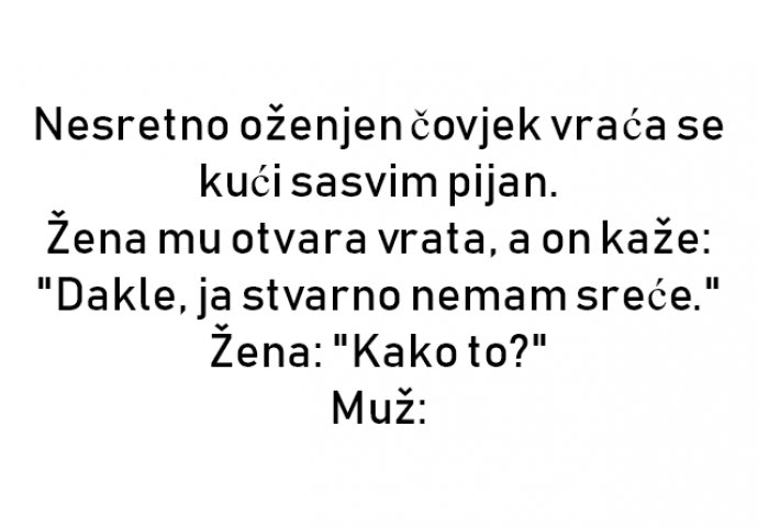 VIC : Nesretno oženjen čovjek vraća se kući sasvim pijan.