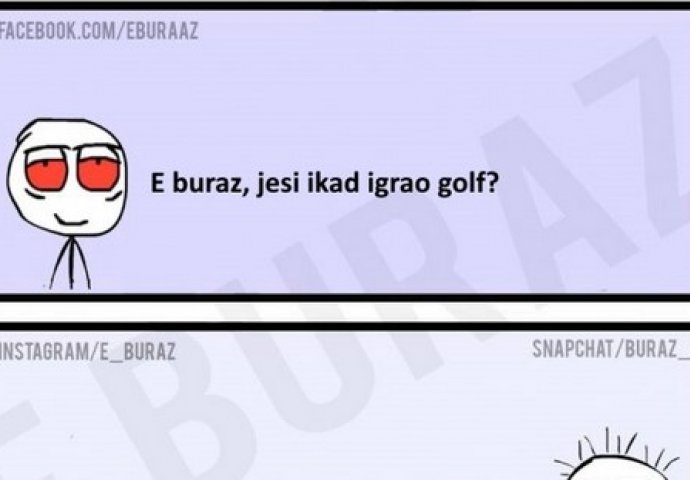 E buraz, jesi ikad igrao golf?