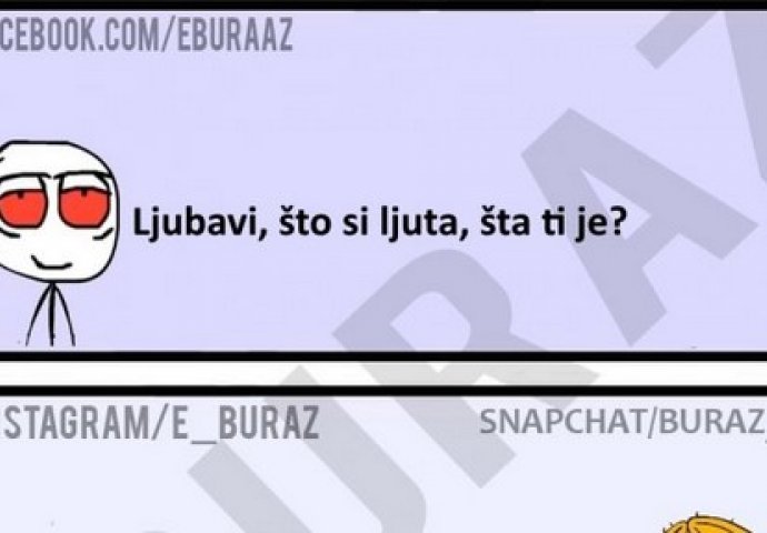 Ljubavi, što si ljuta, šta ti je?