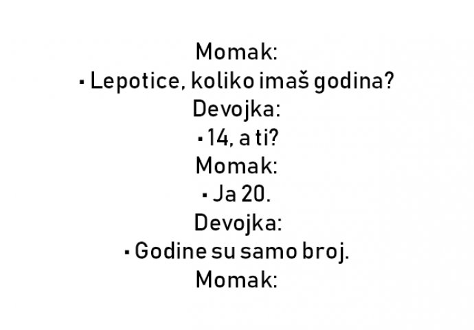 VIC : Momak: • Lepotice, koliko imaš godina?